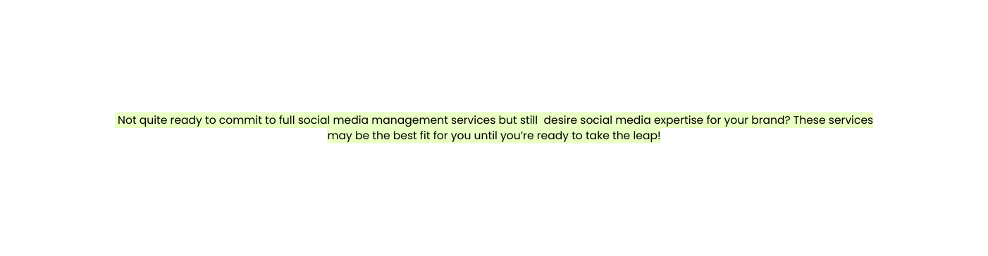 Not quite ready to commit to full social media management services but still desire social media expertise for your brand These services may be the best fit for you until you re ready to take the leap